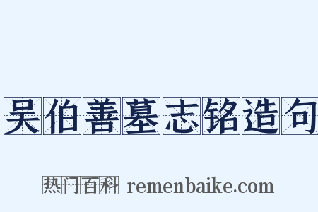 吴伯善墓志铭造句是什么意思的图片